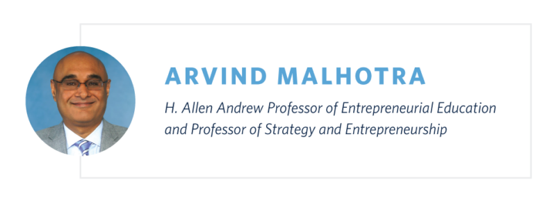 Arvind Malhotra is H. Allen Andrew Professor of Entrepreneurial Education and Professor of Strategy and Entrepreneurship at the University of North Carolina at Chapel Hill.