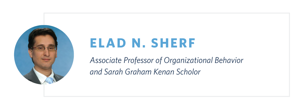Elad Sherf is an UNC Associate Professor of Organizational Behavior and Sarah Graham Kenan Scholar at the University of North Carolinat at Chapel Hill.