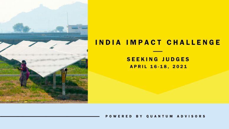 India Impact Challenge Seeking Judges April 9, 2021 Powered by Quantum Advisors